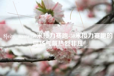 府谷50米接力赛跑-50米接力赛跑的现场气氛热烈非凡