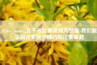 府谷五千米比赛视频完整版-我们能学到许多跑步技巧和比赛策略