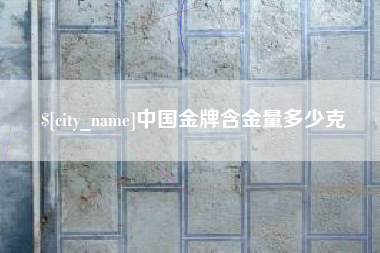 府谷中国金牌含金量多少克