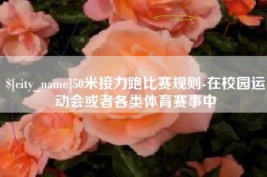 府谷50米接力跑比赛规则-在校园运动会或者各类体育赛事中