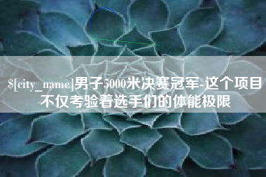 府谷男子5000米决赛冠军-这个项目不仅考验着选手们的体能极限