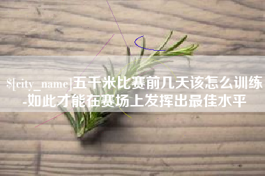 府谷五千米比赛前几天该怎么训练-如此才能在赛场上发挥出最佳水平