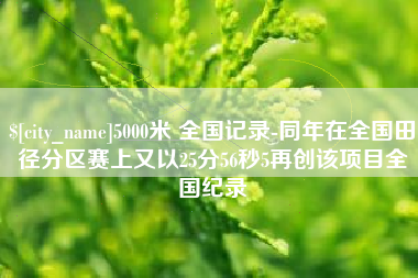 府谷5000米 全国记录-同年在全国田径分区赛上又以25分56秒5再创该项目全国纪录