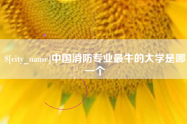 府谷中国消防专业最牛的大学是哪一个