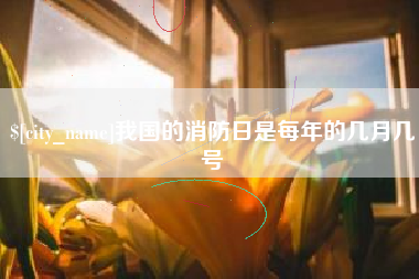 府谷我国的消防日是每年的几月几号