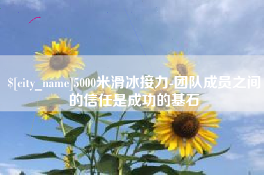 府谷5000米滑冰接力-团队成员之间的信任是成功的基石