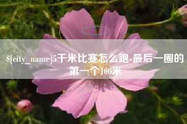 府谷5千米比赛怎么跑-最后一圈的第一个100米
