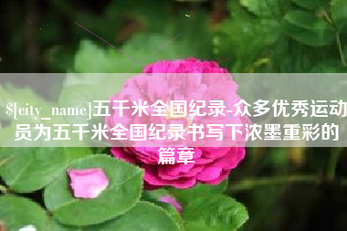 府谷五千米全国纪录-众多优秀运动员为五千米全国纪录书写下浓墨重彩的篇章