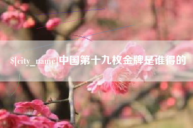 府谷中国第十九枚金牌是谁得的