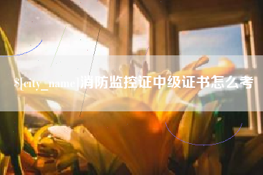 府谷消防监控证中级证书怎么考
