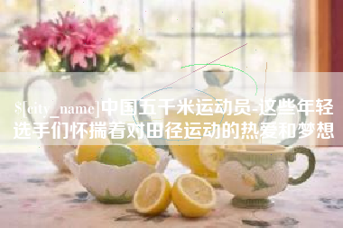 府谷中国五千米运动员-这些年轻选手们怀揣着对田径运动的热爱和梦想