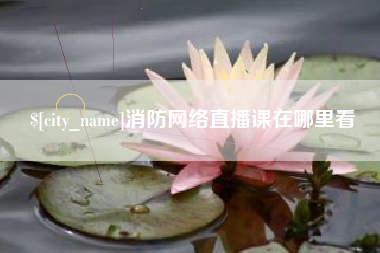 府谷消防网络直播课在哪里看