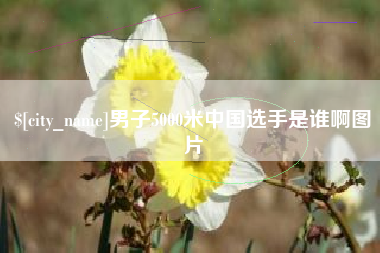 府谷男子5000米中国选手是谁啊图片